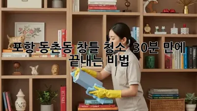 포항 동촌동 창틀 청소 ✨ 30분 만에 끝내는 비법!